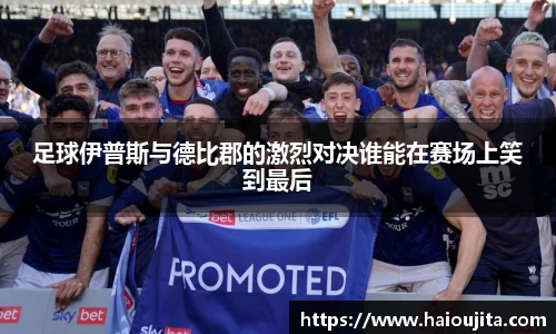 足球伊普斯与德比郡的激烈对决谁能在赛场上笑到最后